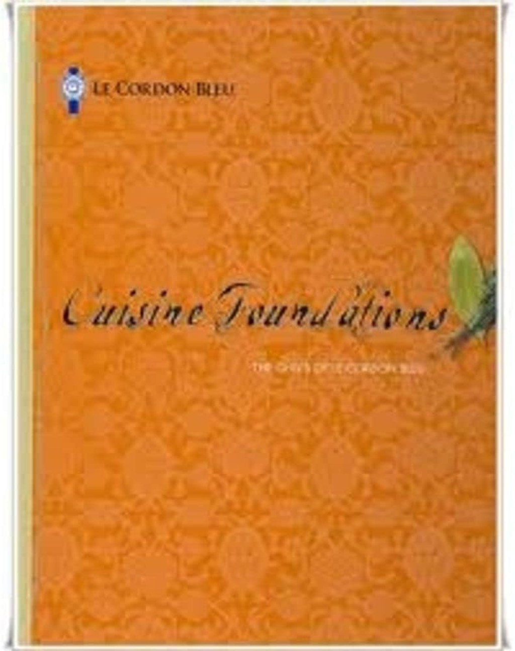 Picture of: Le Cordon Bleu Cuisine Foundations: the Chefs of Le Cordon Bleu